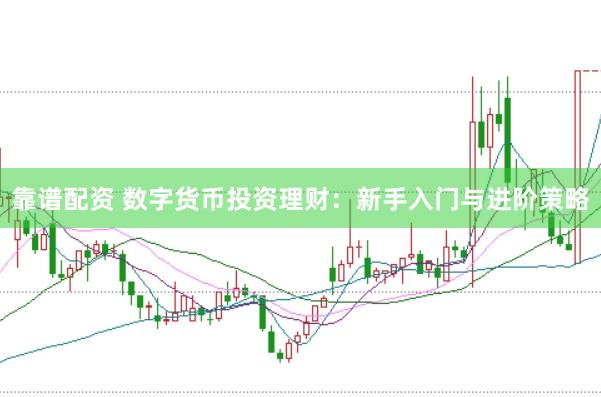 靠谱配资 数字货币投资理财：新手入门与进阶策略
