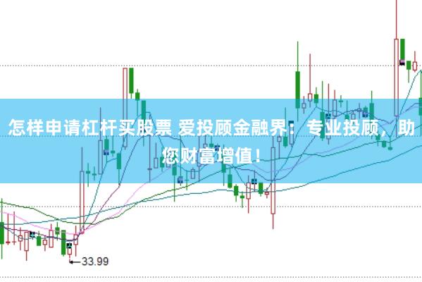 怎样申请杠杆买股票 爱投顾金融界：专业投顾，助您财富增值！