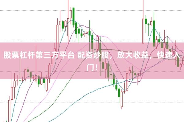 股票杠杆第三方平台 配资炒股，放大收益，快速入门！
