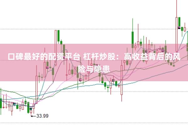 口碑最好的配资平台 杠杆炒股：高收益背后的风险与隐患