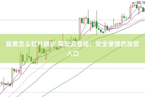 股票怎么杠杆融资 简配资登陆：安全便捷的投资入口