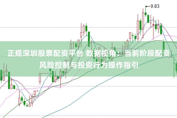 正规深圳股票配资平台 数据视角:当前阶段配资风险控制与投资行为操作指引