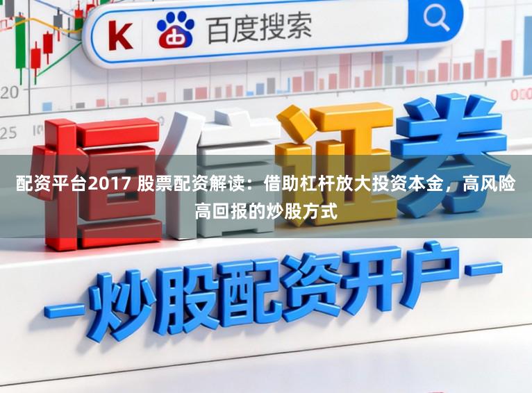 配资平台2017 股票配资解读:借助杠杆放大投资本金,高风险高回报的炒股方式