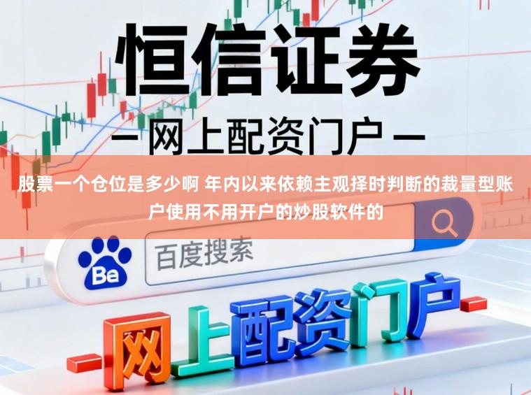 股票一个仓位是多少啊 年内以来依赖主观择时判断的裁量型账户使用不用开户的炒股软件的