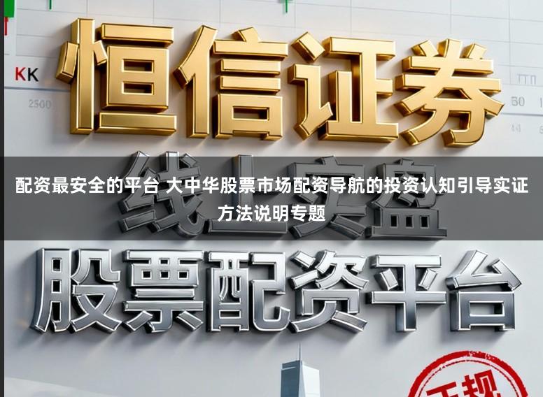 配资最安全的平台 大中华股票市场配资导航的投资认知引导实证方法说明专题