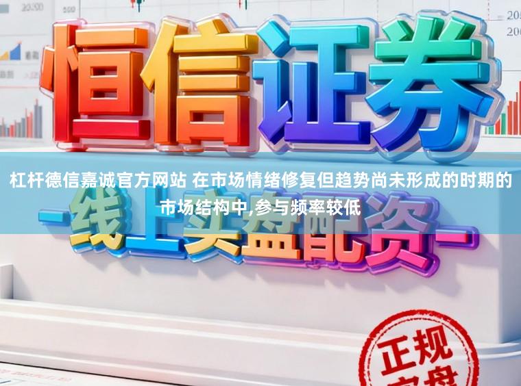 杠杆德信嘉诚官方网站 在市场情绪修复但趋势尚未形成的时期的市场结构中,参与频率较低
