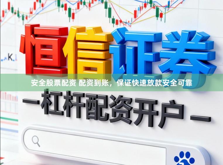 安全股票配资 配资到账，保证快速放款安全可靠