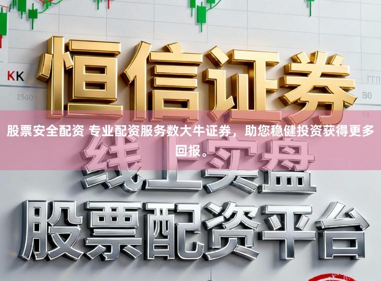 股票安全配资 专业配资服务数大牛证券，助您稳健投资获得更多回报。