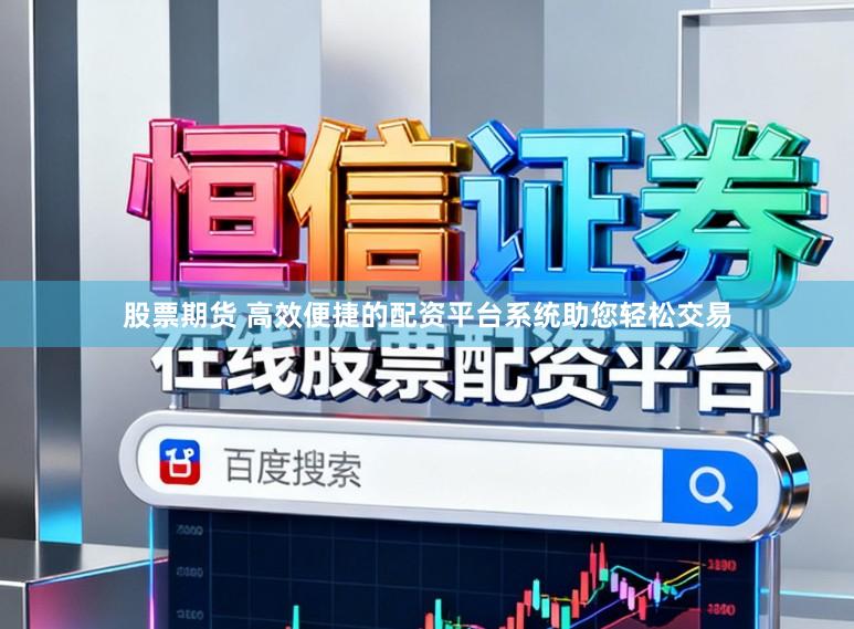 股票期货 高效便捷的配资平台系统助您轻松交易