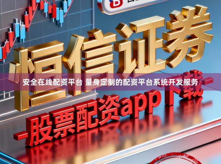 安全在线配资平台 量身定制的配资平台系统开发服务