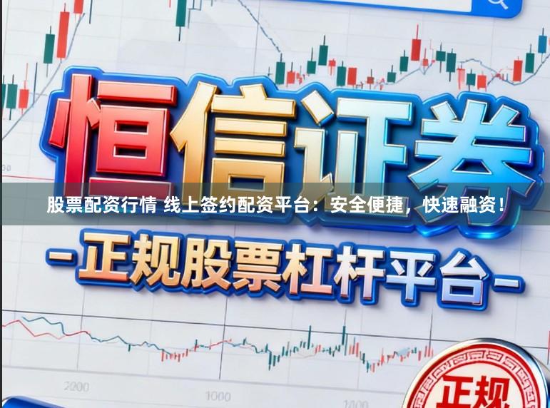 股票配资行情 线上签约配资平台：安全便捷，快速融资！