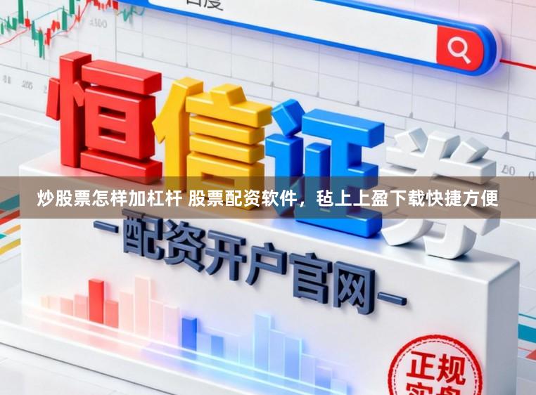 炒股票怎样加杠杆 股票配资软件，毡上上盈下载快捷方便