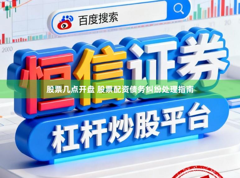 股票几点开盘 股票配资债务纠纷处理指南
