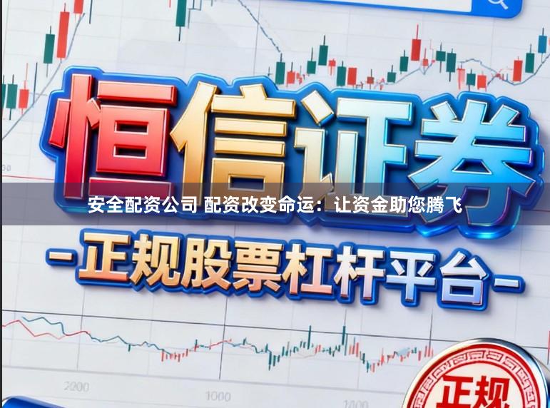 安全配资公司 配资改变命运：让资金助您腾飞