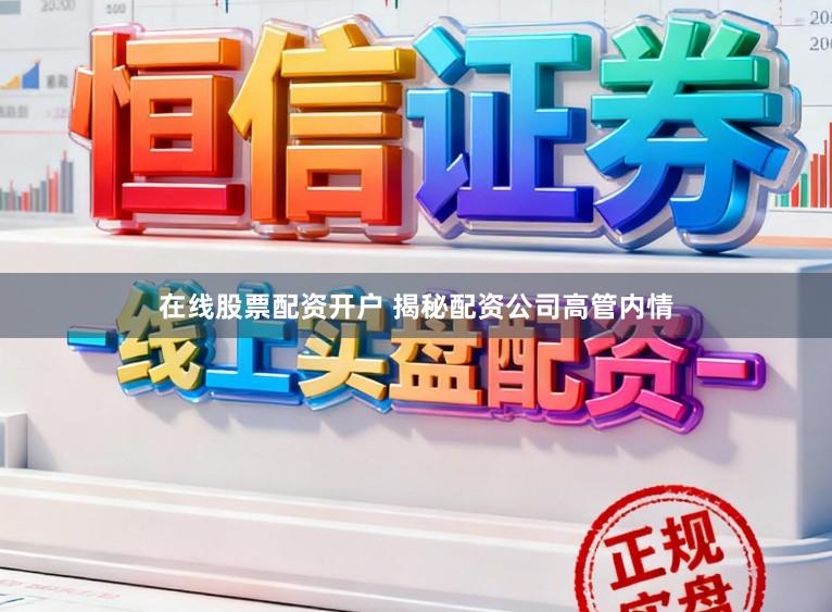 在线股票配资开户 揭秘配资公司高管内情