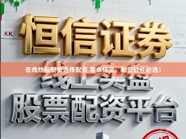 在线炒股配资选择配资 零卓信宝，配资软件必选！