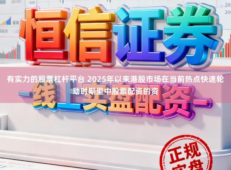 有实力的股票杠杆平台 2025年以来港股市场在当前热点快速轮动时期里中股票配资的资